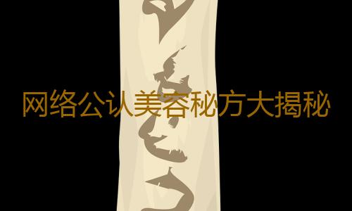 网络公认美容秘方大揭秘